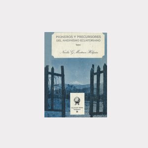 Pioneros y precursores del Andinismo Ecuatoriano. Tomo I (PDF)