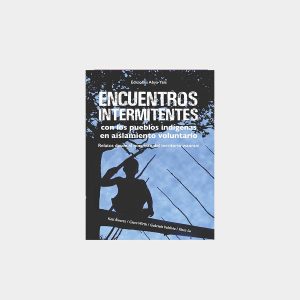 Encuentros intermitentes con los pueblos indígenas en aislamiento voluntario