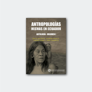 Antropologías hechas en Ecuador. Antología (Volumen I)