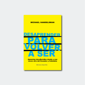 Desaprender para volver a ser. Apuestas decoloniales desde y con voces afro del Ecuador y Colombia
